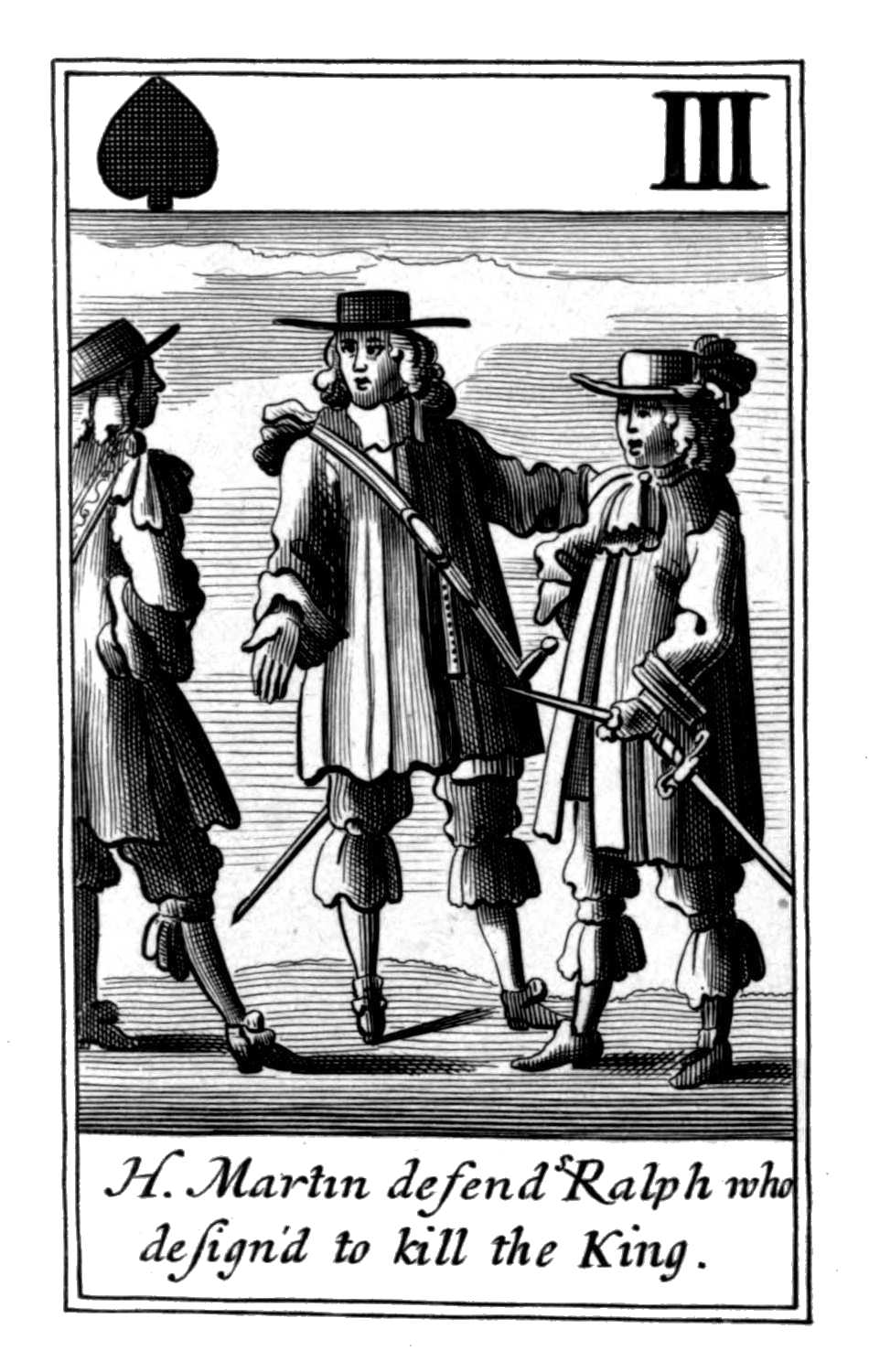 Three of Spades. H. Martin defends Ralph       who design'd to kill the King.