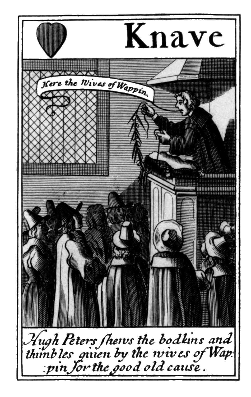 Knave of Hearts. Hugh Peters shews the       bodkins and thimbles giuen by the wives       of Wappin for the good old cause.