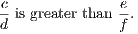 c is greater than e-. d f