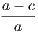 a − c ----- a