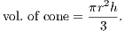 vol. of cone = πr2h-. 3