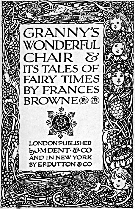 GRANNYS WONDERFUL CHAIR & ITS TALES OF FAIRY TIMES BY FRANCES BROWNE - LONDON: PUBLISHED by JMDENT & CO AND IN NEW YORK BY E P DUTTON & CO GRANNYS WONDERFUL CHAIR & ITS TALES OF FAIRY TIMES BY FRANCES BROWNE - LONDON: PUBLISHED by JMDENT & CO AND IN NEW YORK BY E P DUTTON & CO