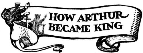 How Arthur became King HOW ARTHUR BECAME KING