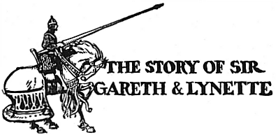 The Story of Sir Gareth & Lynette THE STORY OF SIR GARETH & LYNETTE