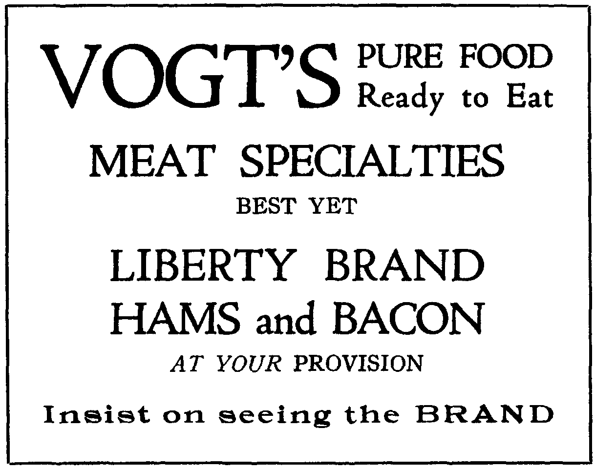 VOGT'S PURE FOOD Ready to Eat MEAT SPECIALTIES BEST YET LIBERTY BRAND HAMS and BACON AT YOUR PROVISION Insist on seeing the BRAND