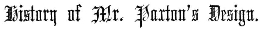 History of Mr. Paxton's Design.