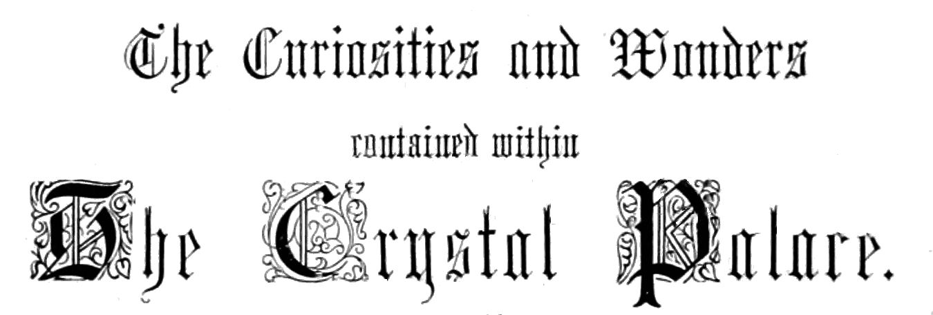 The Curiosities and Wonders contained     within The Crystal Palace.