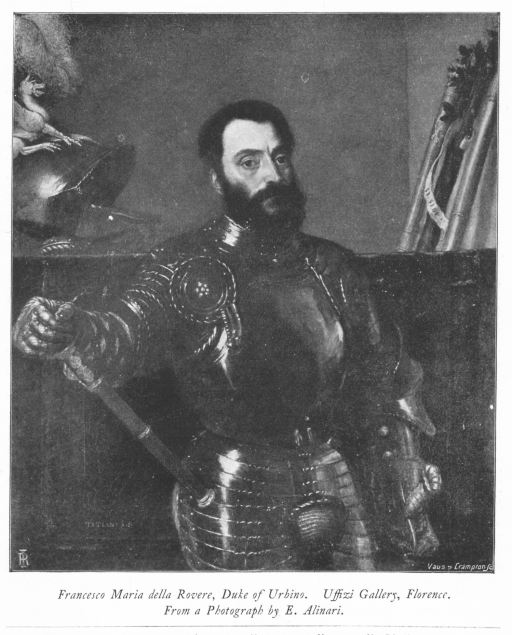Francesco Maria della Rovere, Duke of Urbino. Uffizi Gallery, Florence. From a Photograph by E. Alinari. Francesco Maria della Rovere, Duke of Urbino. Uffizi Gallery, Florence. From a Photograph by E. Alinari.