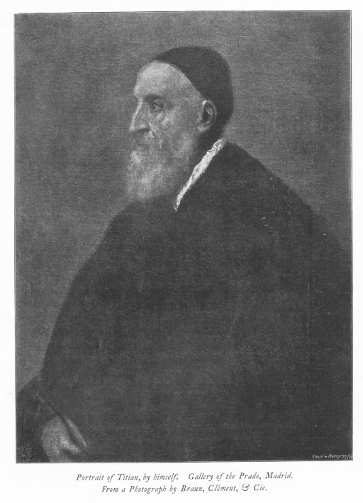 Portrait of Titian, by himself. Gallery of the Prado, Madrid. From a Photograph by Braun, Clément, & Cie. Portrait of Titian, by himself. Gallery of the Prado, Madrid. From a Photograph by Braun, Clément, & Cie.