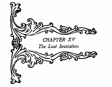 CHAPTER XV The Lost Invitation CHAPTER XV The Lost Invitation