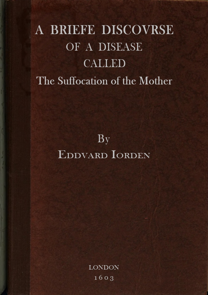 A Briefe Discovrse Of a Disease called the Suffocation of the mother