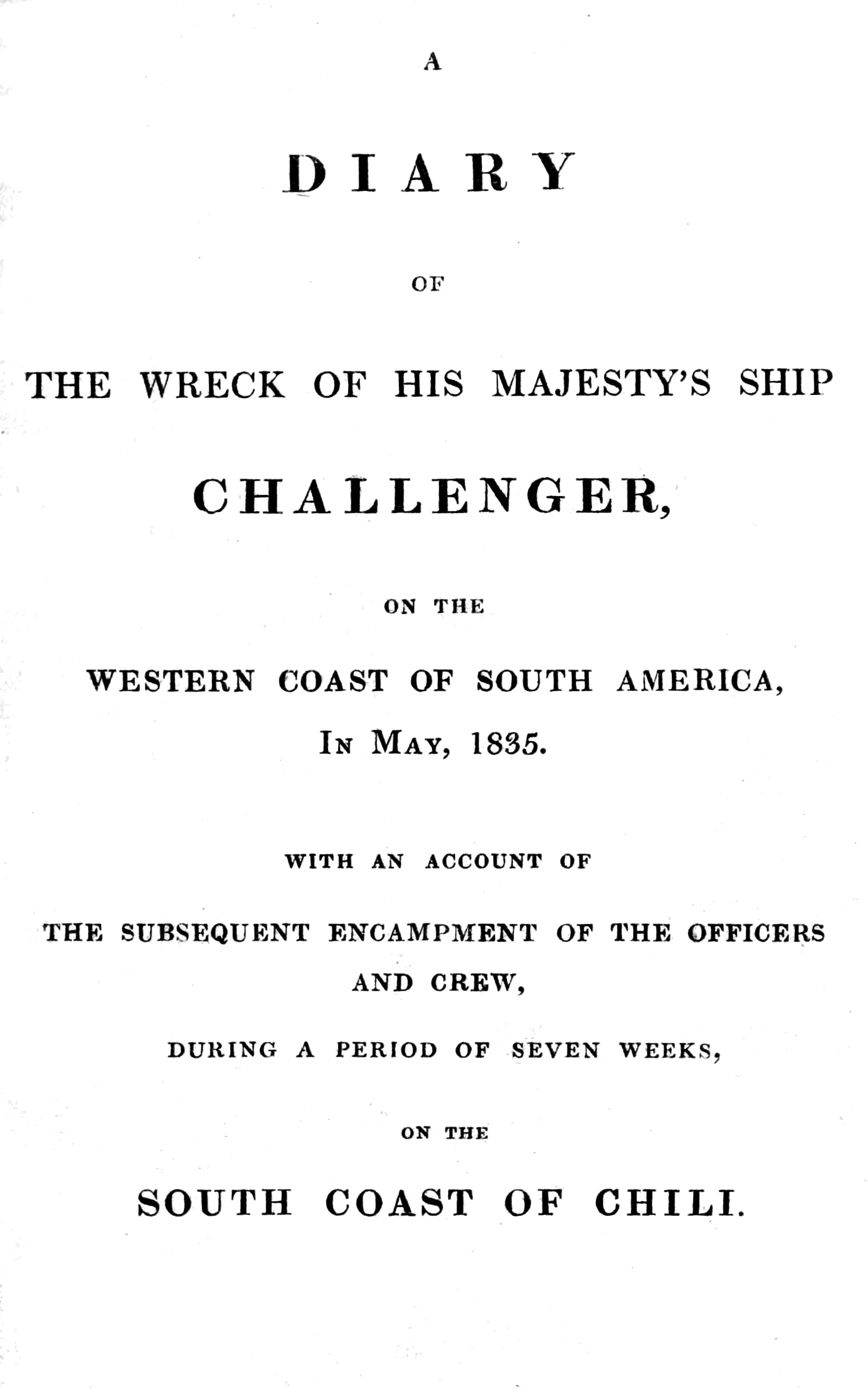 A diary of the wreck of His Majesty's ship Challenger, on the western coast of South America, in May, 1835