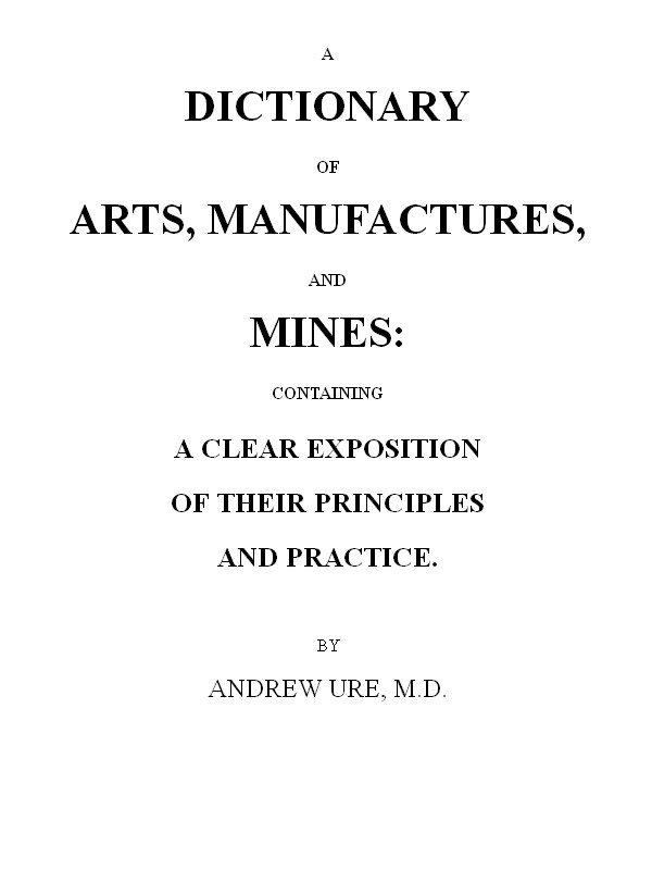 A Dictionary of Arts, Manufactures, and Mines