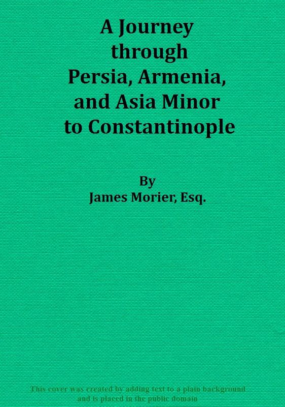 A Journey through Persia, Armenia, and Asia Minor, to Constantinople, in the Years 1808 and 1809