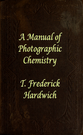 A Manual of Photographic Chemistry, Including the Practice of the Collodion Process