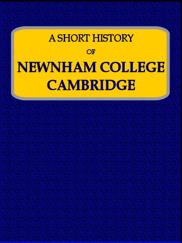 A Short History of Newnham College, Cambridge, by Alice Gardner, M.A