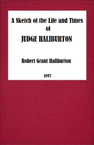 A Sketch of the Life and Times of Judge Haliburton by Robert Grant Haliburton