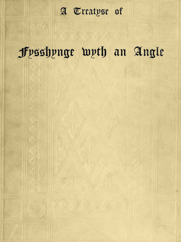 A Treatyse of Fysshynge wyth an Angle Being a facsimile reproduction of the first book on the subject of fishing printed in England by Wynkyn de Worde at Westminster in 1496
