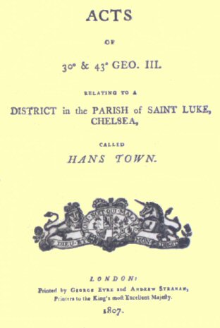 Acts of 30th & 43th Geo. III. relating to a district in the Parish of Saint Luke, Chelsea, called Hans Town, by Anonymous