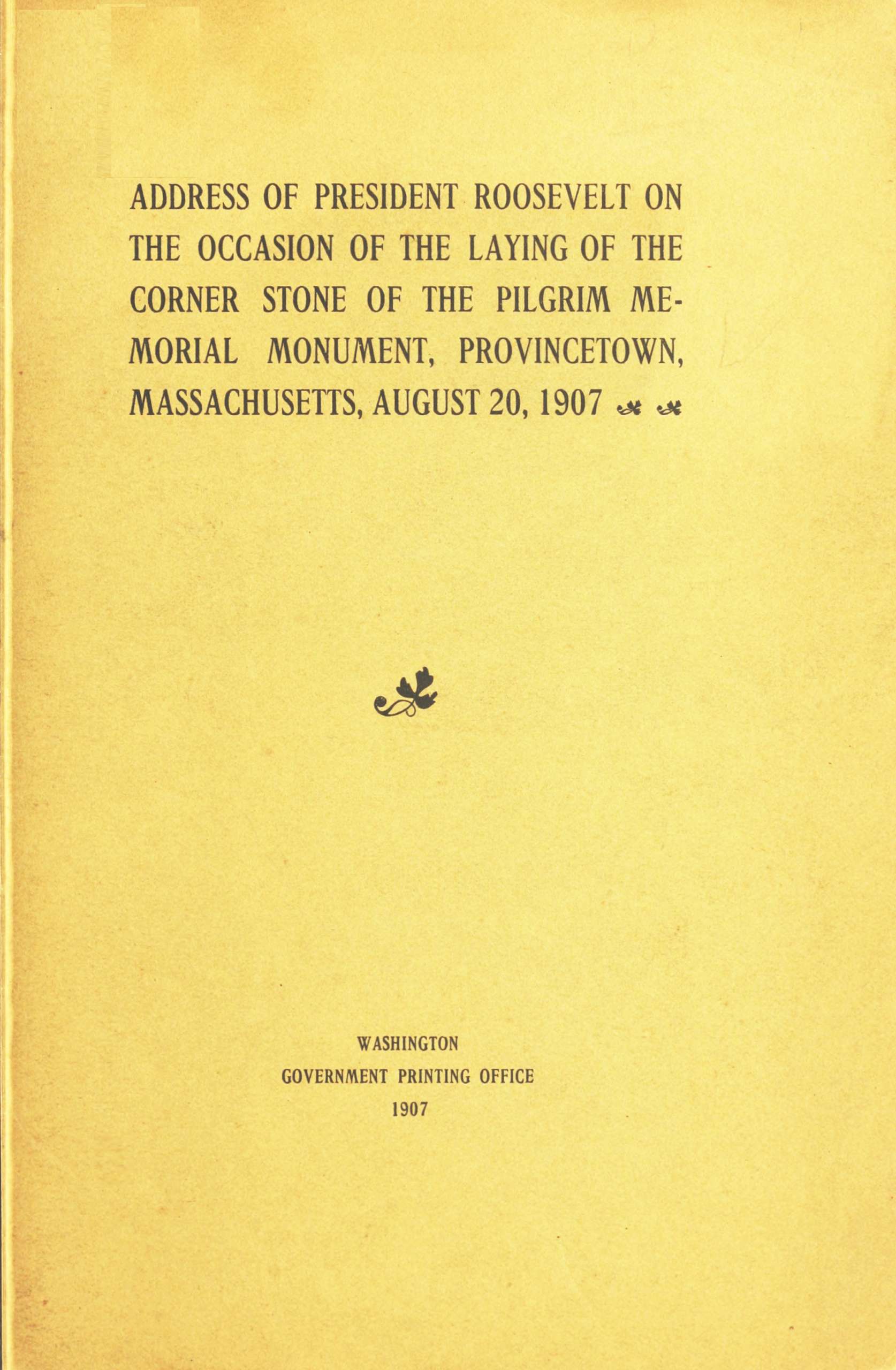 Address of President Roosevelt on The Occasion of the Laying of the Corner Stone of the Pilgrim Memorial Monument, Provincetown, Massachusetts, August 20, 1907