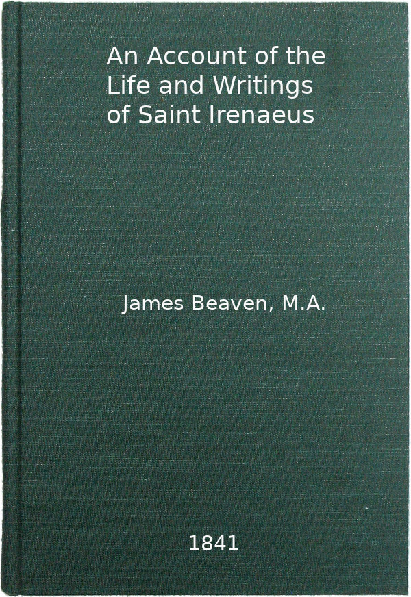 An Account of the Life and Writings of S. Irenæus, Bishop of Lyons and Martyr