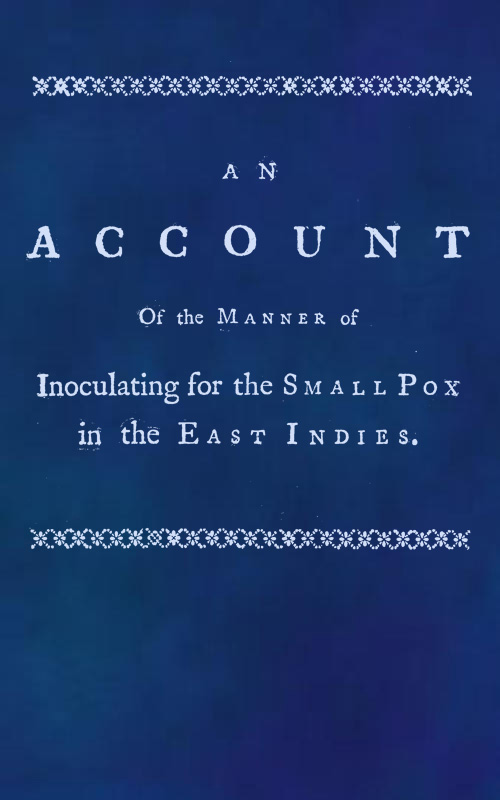 An account of the manner of inoculating for the small pox in the East Indies With some observations on the practice and mode of treating that disease in those parts
