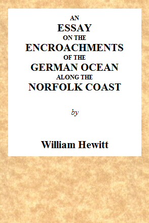 An Essay on the Encroachments of the German Ocean along the Norfolk Coast