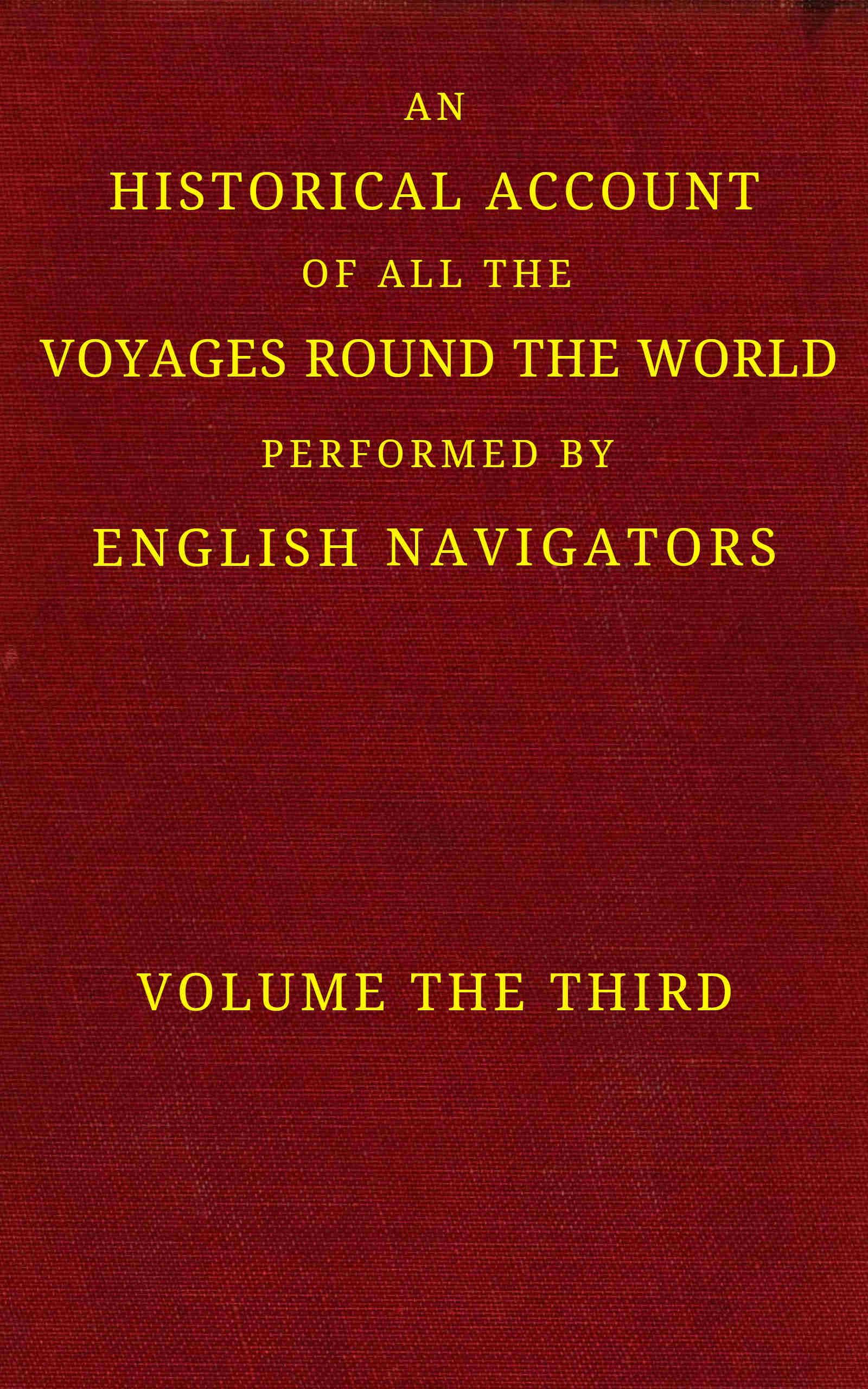 An historical account of all the voyages round the world, performed by English navigators. (Volume 3 of 4)