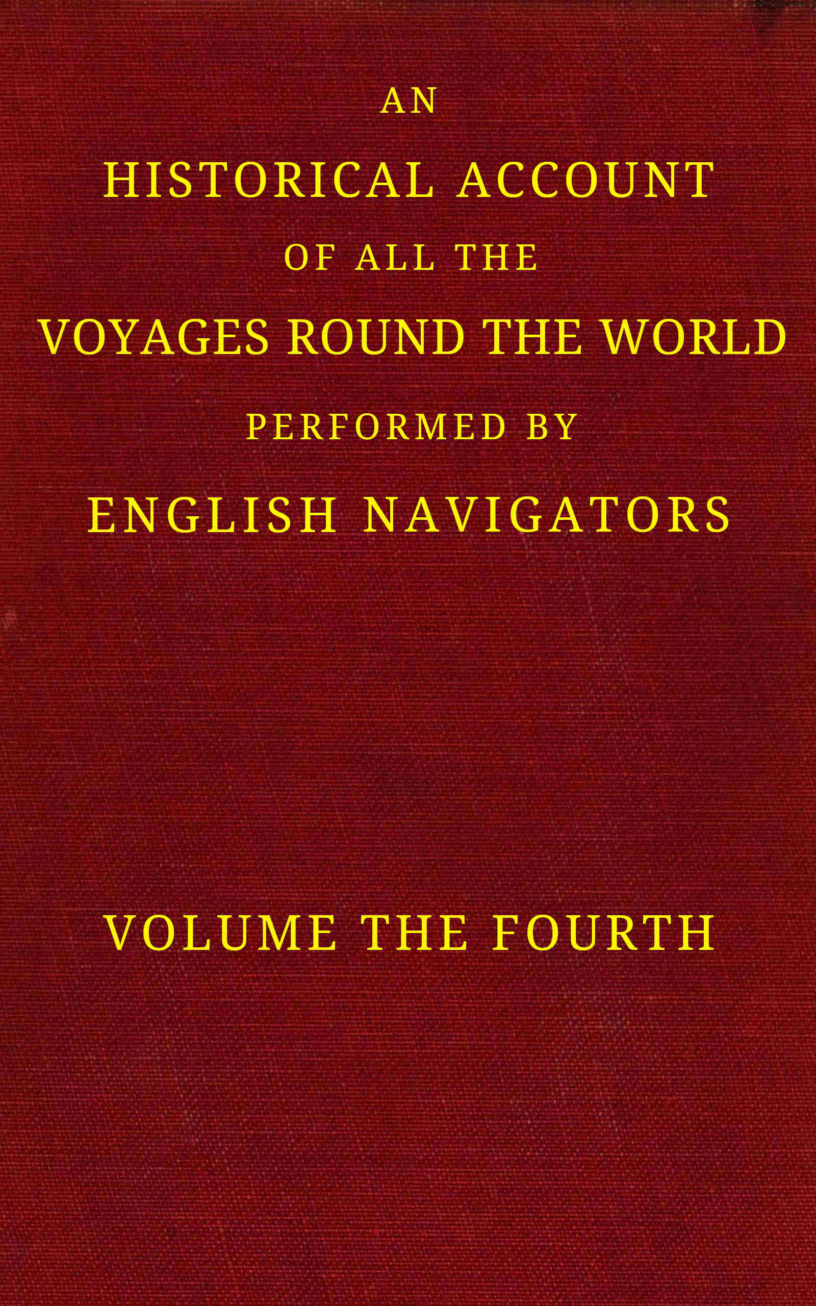 An historical account of all the voyages round the world, performed by English navigators. (Volume 4 of 4)