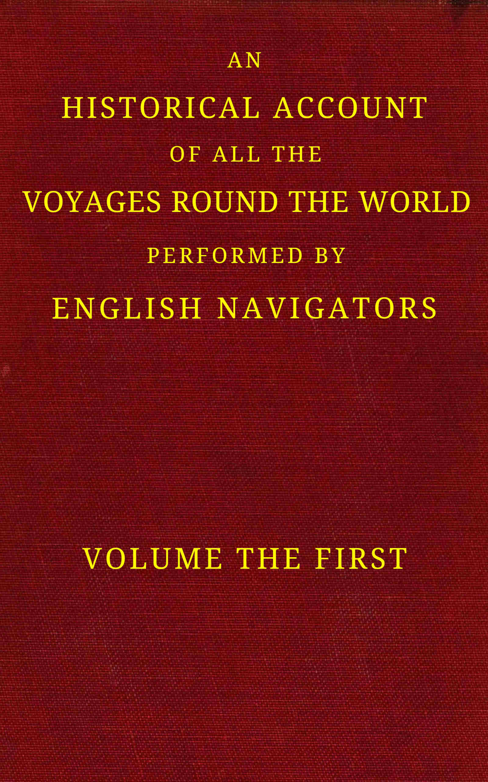 An historical account of all the voyages round the world, performed by English navigators. (Volume 1 of 4)