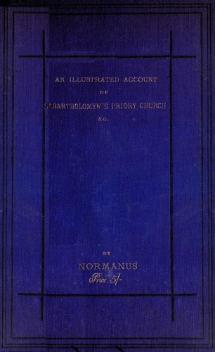 An Illustrated Account Of St. Bartholomew’s Priory Church, Smithfield