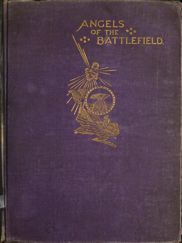 Angels of the Battlefield, A History of the Labors of the Catholic Sisterhoods in the Late Civil War [1898]