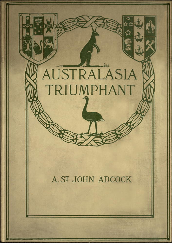 AUSTRALASIA TRIUMPHANT! WITH THE AUSTRALIANS AND NEW ZEALANDERS IN THE GREAT WAR ON LAND AND SEA by A. St. John Adcock