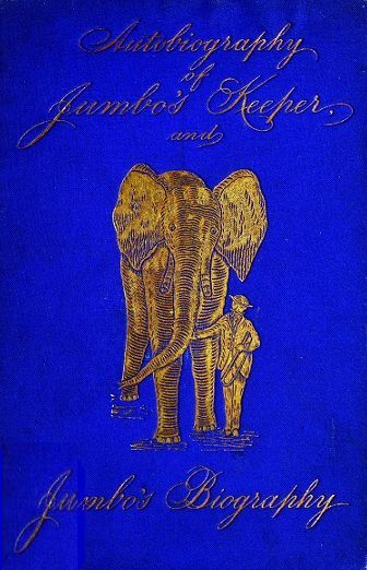 Autobiography of Matthew Scott, Jumbo's Keeper; also Jumbo's Biography