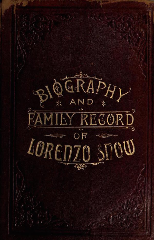 Biography and Family Record of Lorenzo Snow One of the Twelve Apostles of the Church of Jesus Christ of Latter-day Saints
