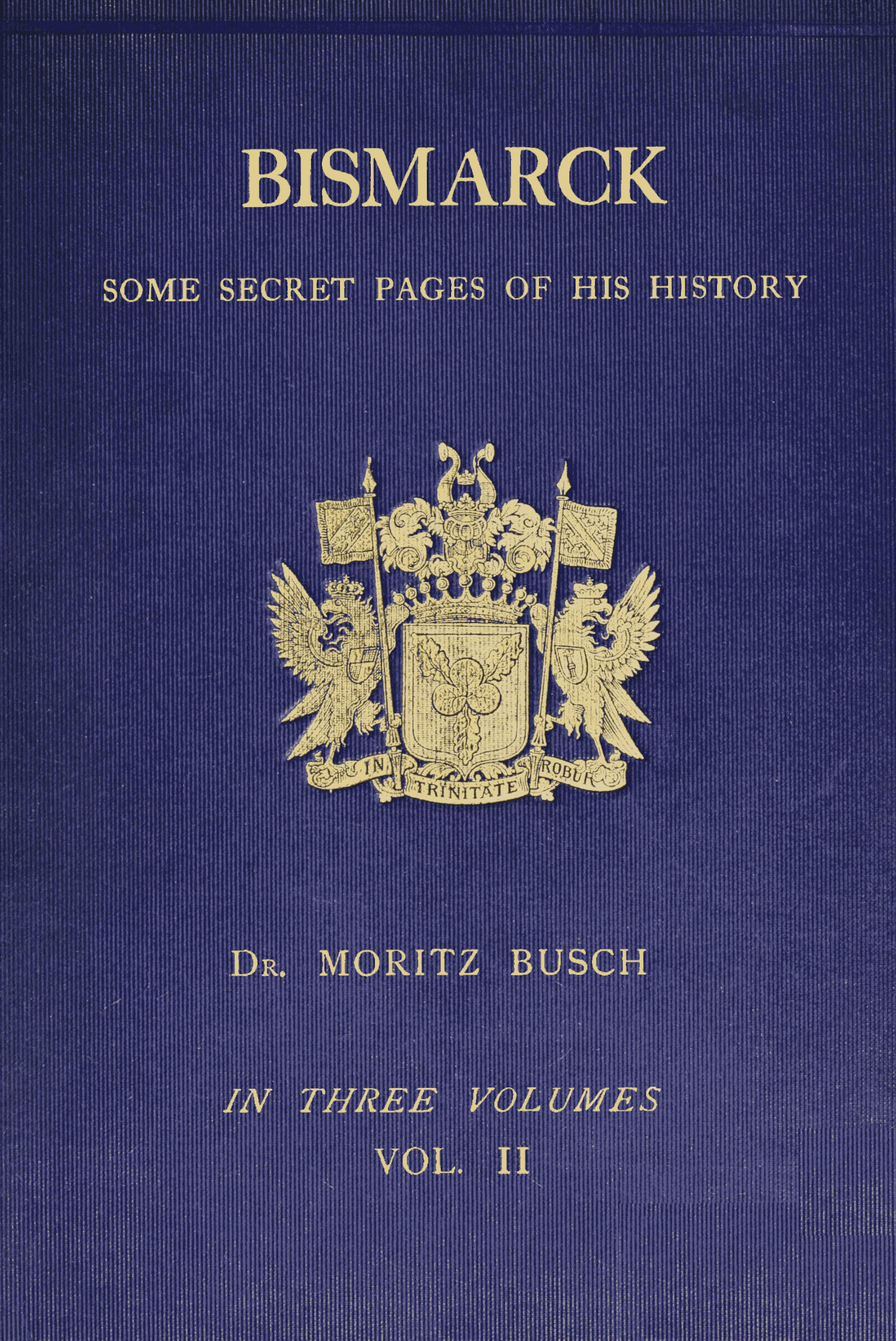 Bismarck: Some Secret Pages of His History [Vol. 2 of 3]