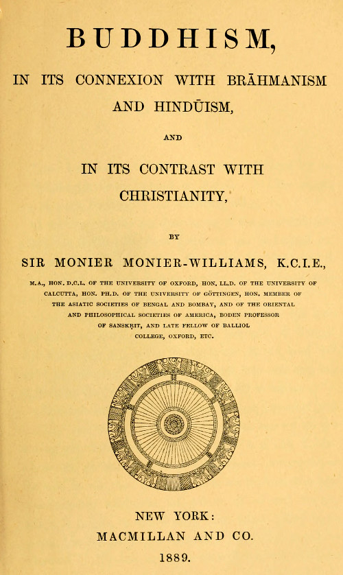 Buddhism, in its Connexion with Brāhmanism and Hindūism, and in its Contrast with Christianity, by Sir Monier Monier-Williams, K.C.I.E
