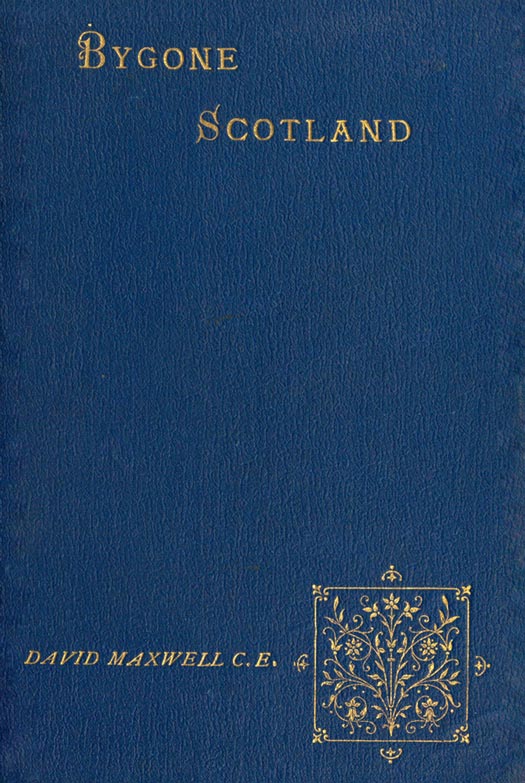 Bygone Scotland: Historical and Social, by David Maxwell, C.E