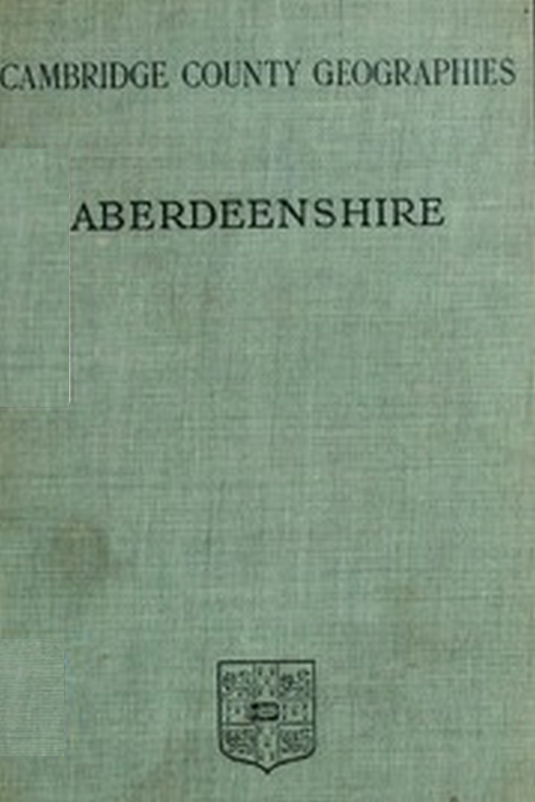 Cambridge County Geographies, Aberdeenshire, by Alexander Mackie, M.A
