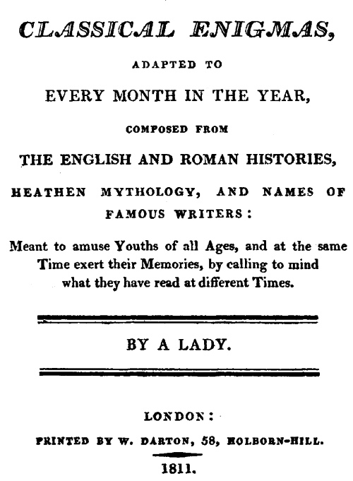 Classical Enigmas, adapted to every month in the year, composed from the English and Roman Histories, Heathen Mythology, and names of famous writers