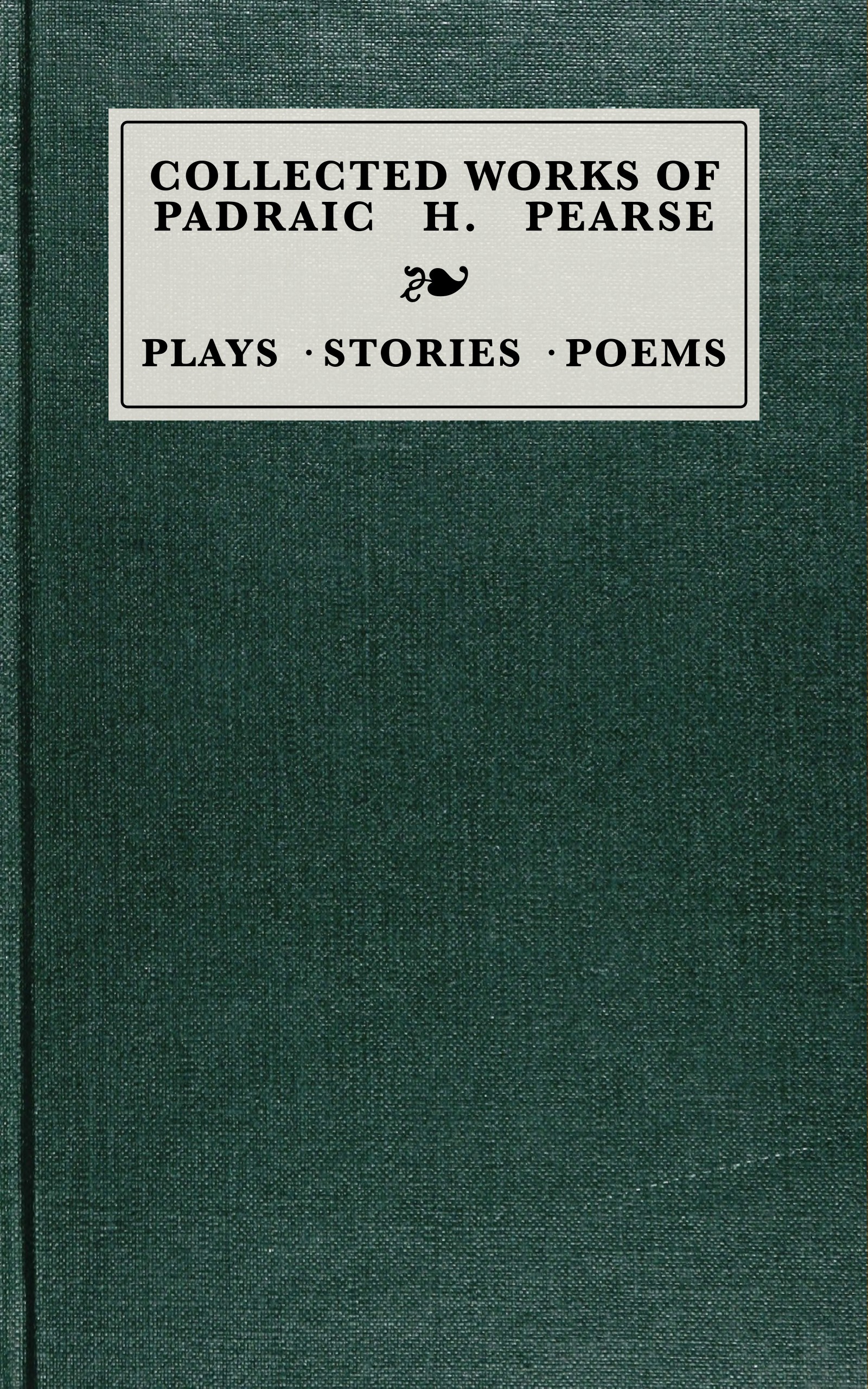 Collected Works of Pádraic Pearse: Plays, Stories, Poems