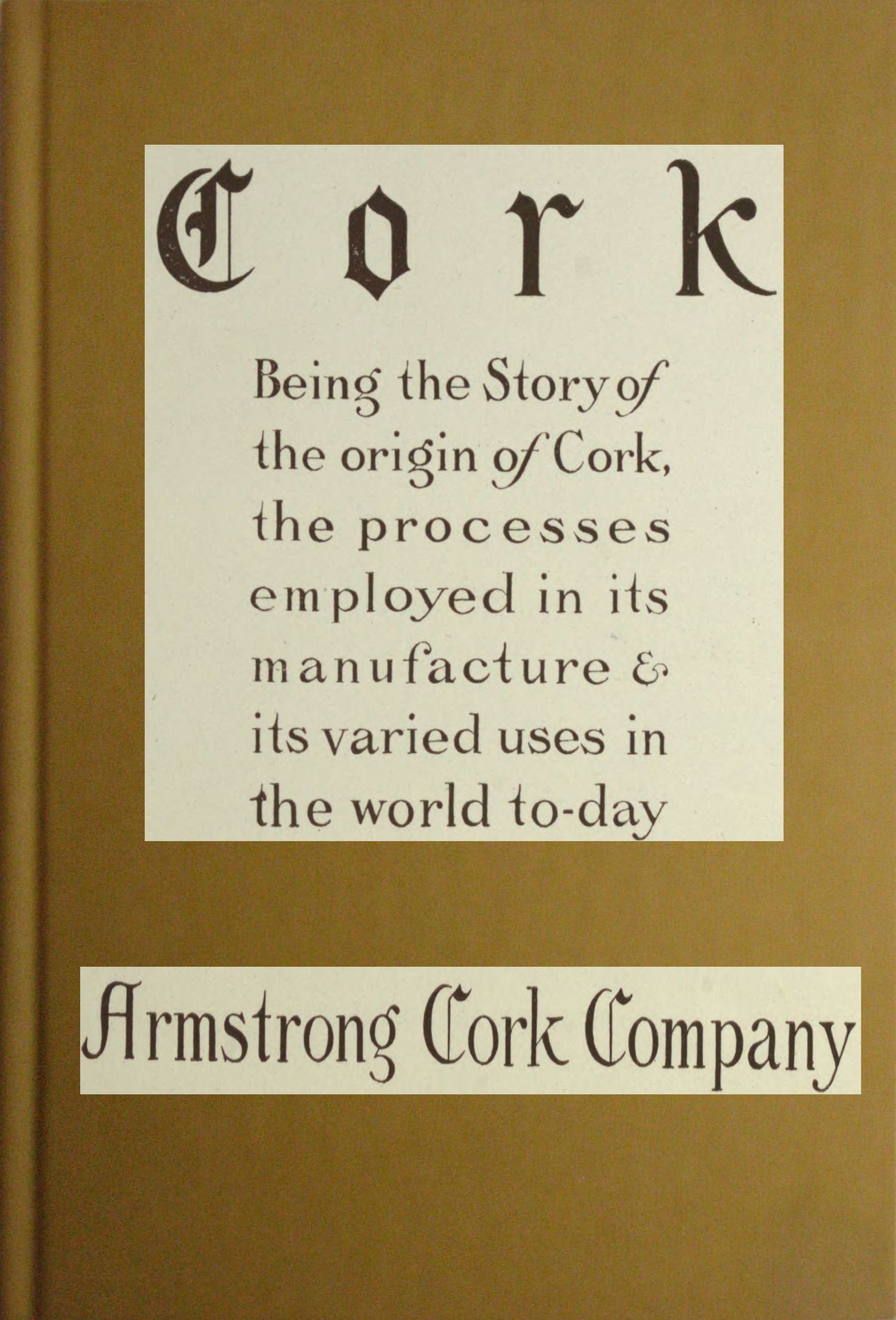 Cork: Being the Story of the origin of Cork, the processes employed in its manufacture & its various uses in the world to-day