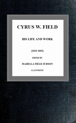 Cyrus W. Field; His Life And Work