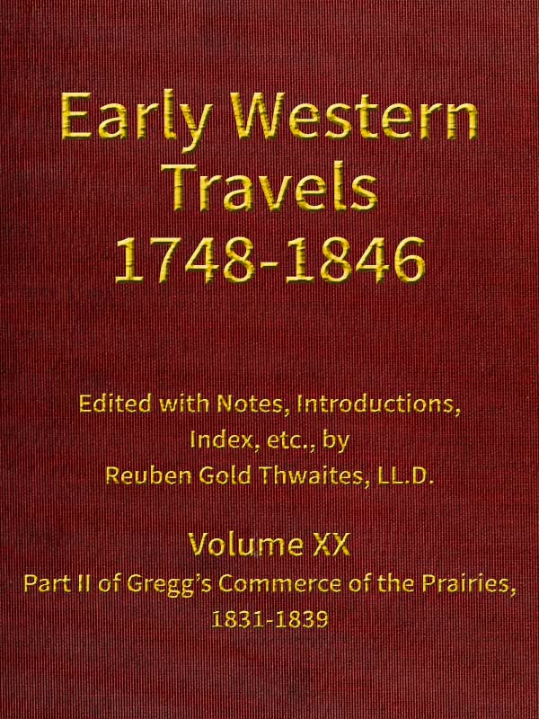 Early Western Travels 1748-1846, Volume XX, Part II of Gregg's Commerce of the Prairies, 1831-1839