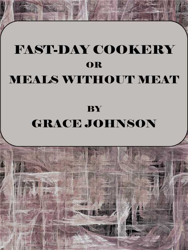FAST-DAY COOKERY OR MEALS WITHOUT MEAT