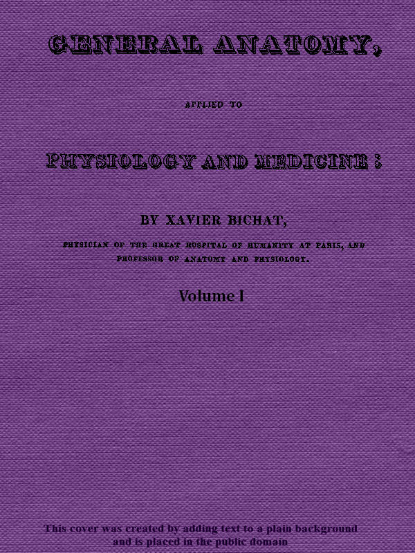 General Anatomy, Applied to Physiology and Medicine. Volume I