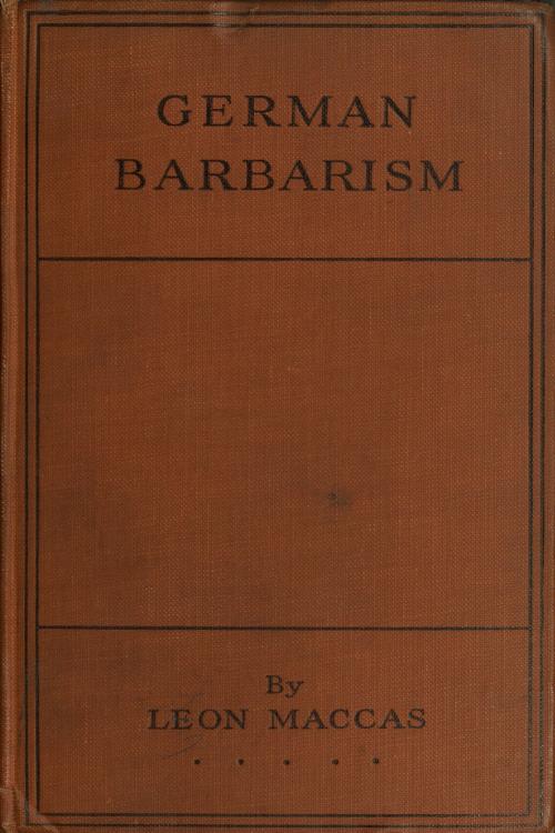 German Barbarism: A Neutral’s Indictment