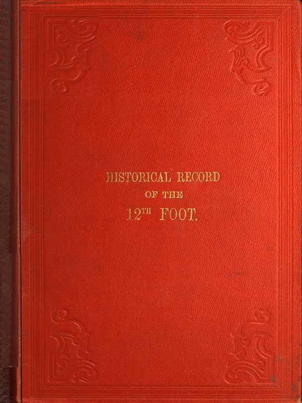 Historical Record of the Twelfth, or the East Suffolk, Regiment of Foot, Containing an Account of the Formation of the Regiment in 1685, and of Its Subsequent Services to 1847