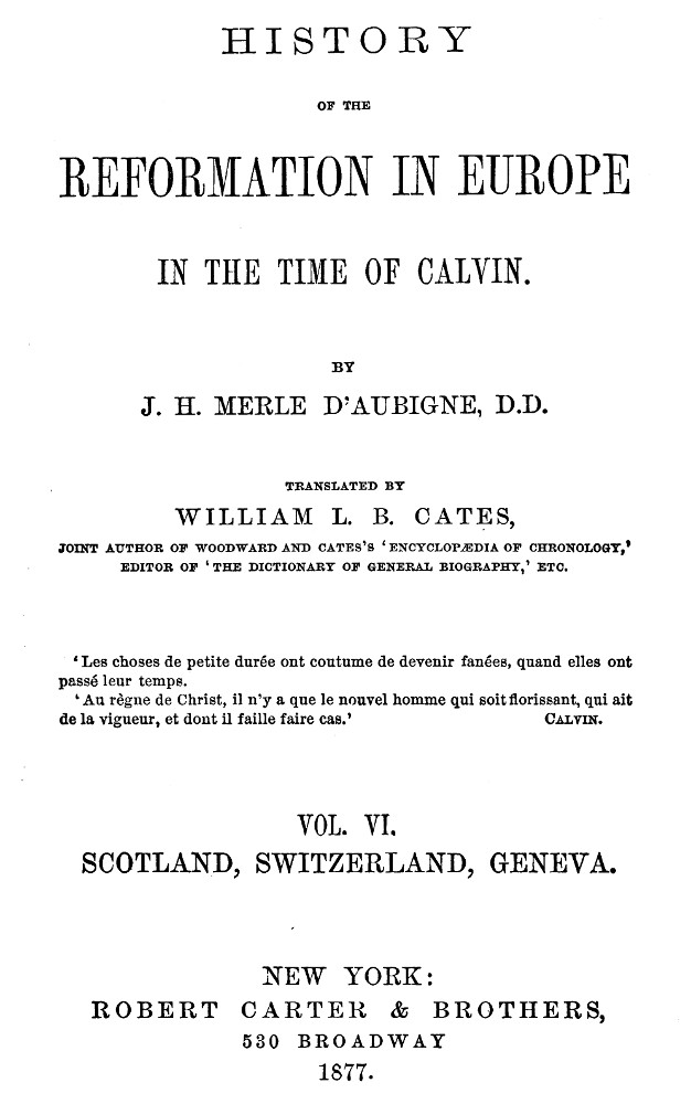 History of the Reformation in Europe in the Time of Calvin Vol. 6, by J. H. Merle D’Aubigne, D.D