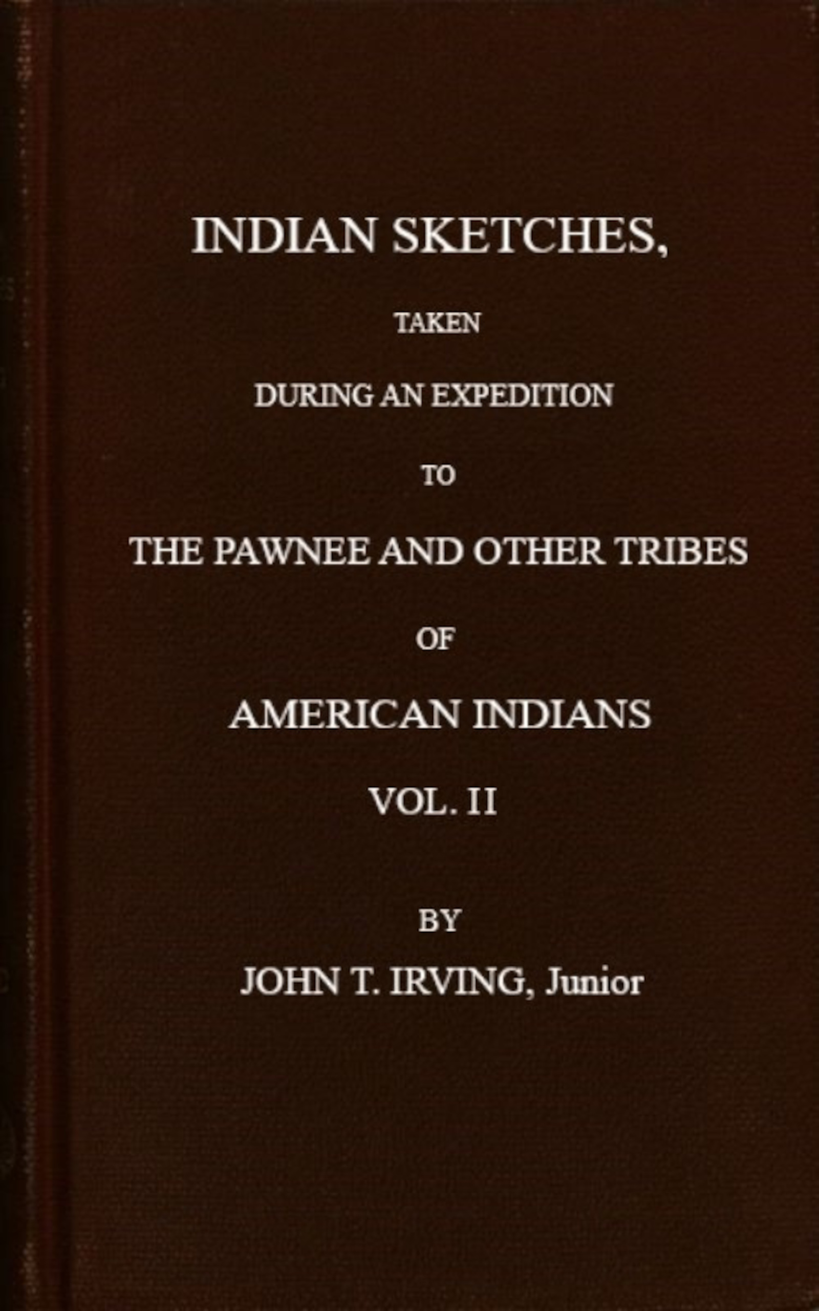 Indian Sketches, Taken During an Expedition to the Pawnee and Other Tribes of American Indians, Vol. II